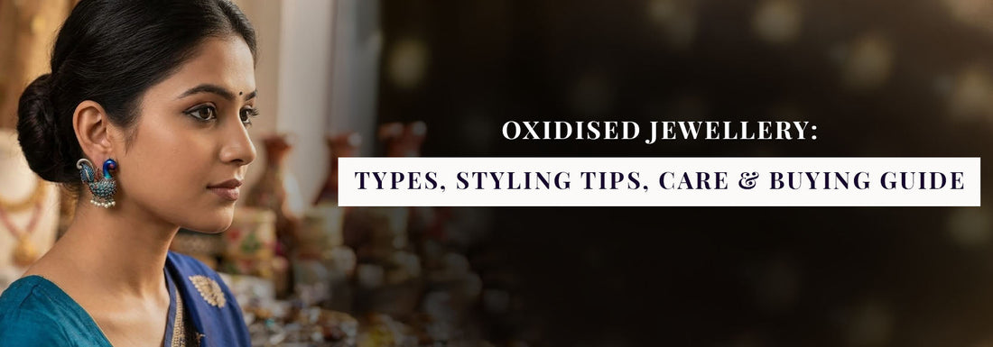 Oxidised Jewellery: Types, Styling Tips, Care & Buying Guide